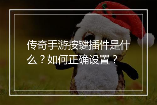 传奇手游按键插件是什么？如何正确设置？