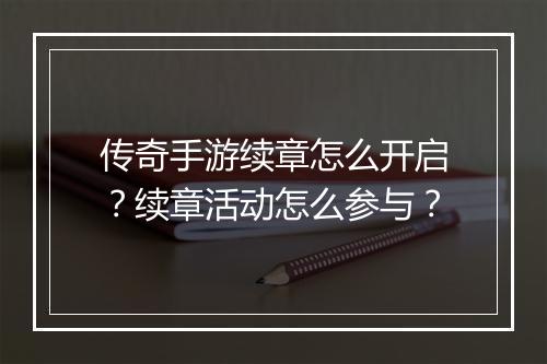 传奇手游续章怎么开启？续章活动怎么参与？