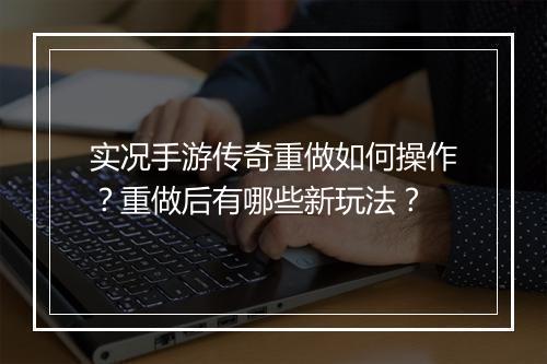 实况手游传奇重做如何操作？重做后有哪些新玩法？