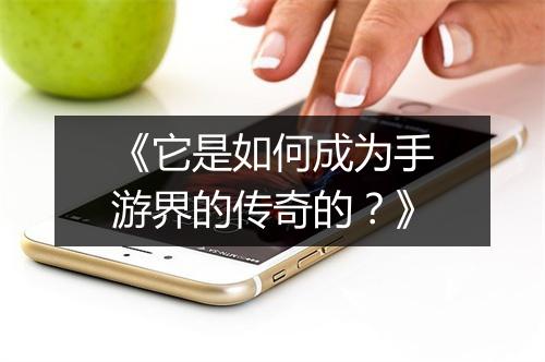 《它是如何成为手游界的传奇的？》