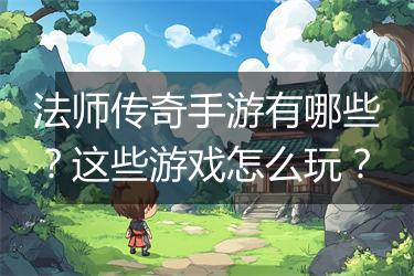 法师传奇手游有哪些？这些游戏怎么玩？