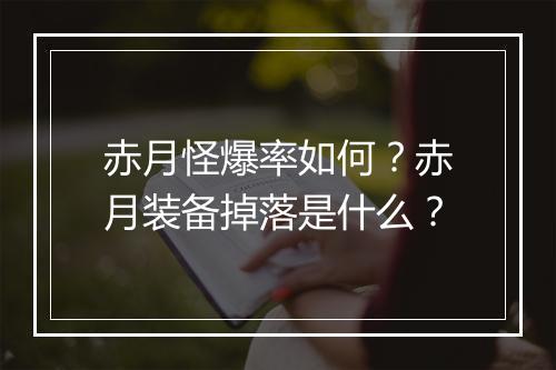 赤月怪爆率如何？赤月装备掉落是什么？