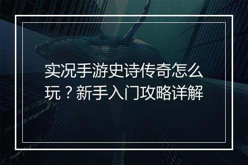 实况手游史诗传奇怎么玩？新手入门攻略详解