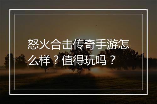 怒火合击传奇手游怎么样？值得玩吗？
