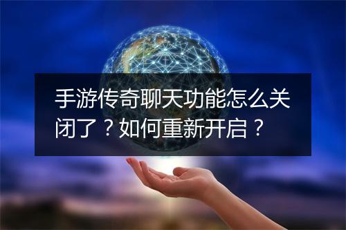 手游传奇聊天功能怎么关闭了？如何重新开启？