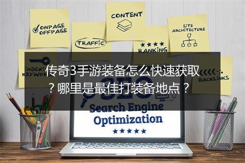 传奇3手游装备怎么快速获取？哪里是最佳打装备地点？