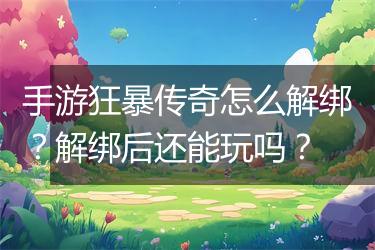 手游狂暴传奇怎么解绑？解绑后还能玩吗？