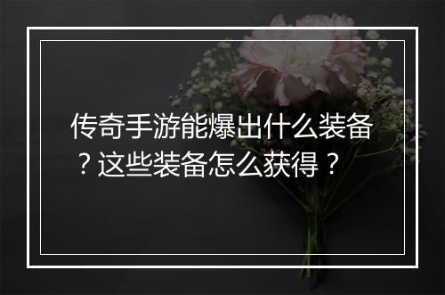 传奇手游能爆出什么装备？这些装备怎么获得？