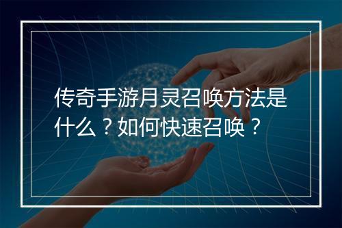 传奇手游月灵召唤方法是什么？如何快速召唤？
