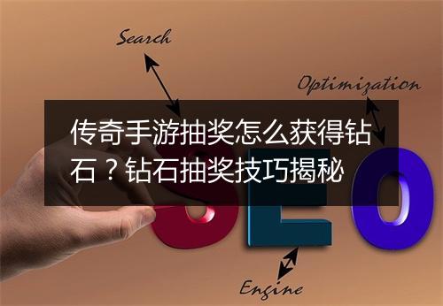 传奇手游抽奖怎么获得钻石？钻石抽奖技巧揭秘