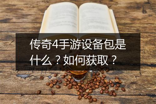 传奇4手游设备包是什么？如何获取？