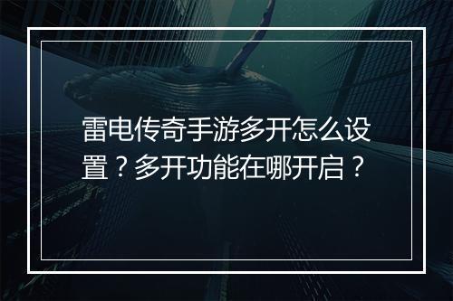 雷电传奇手游多开怎么设置？多开功能在哪开启？