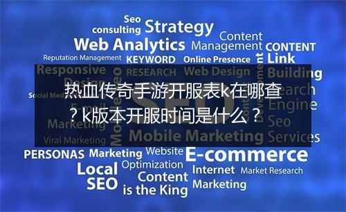 热血传奇手游开服表k在哪查？k版本开服时间是什么？