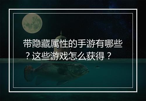 带隐藏属性的手游有哪些？这些游戏怎么获得？
