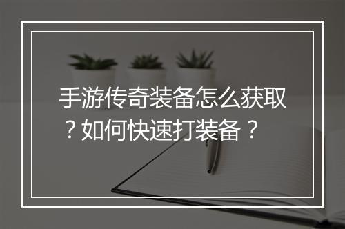 手游传奇装备怎么获取？如何快速打装备？