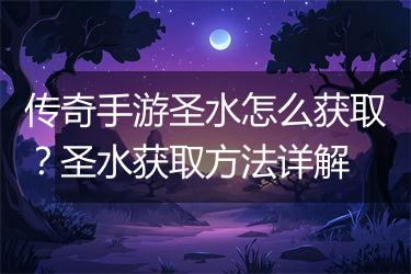 传奇手游圣水怎么获取？圣水获取方法详解