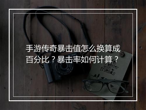 手游传奇暴击值怎么换算成百分比？暴击率如何计算？
