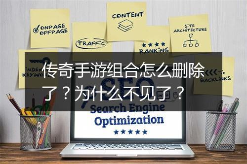 传奇手游组合怎么删除了？为什么不见了？