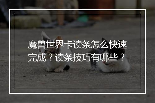 魔兽世界卡读条怎么快速完成？读条技巧有哪些？
