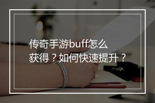 传奇手游buff怎么获得？如何快速提升？