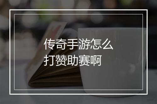 传奇手游怎么打赞助赛啊