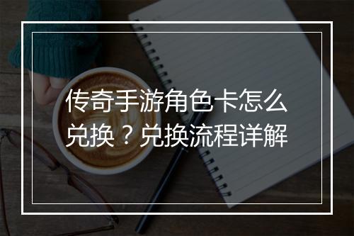 传奇手游角色卡怎么兑换？兑换流程详解