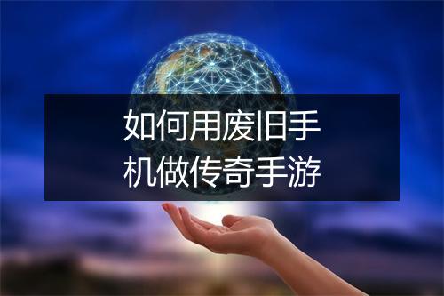 如何用废旧手机做传奇手游