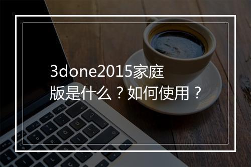 3done2015家庭版是什么？如何使用？
