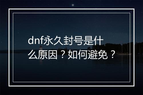 dnf永久封号是什么原因？如何避免？