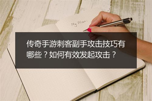 传奇手游刺客副手攻击技巧有哪些？如何有效发起攻击？