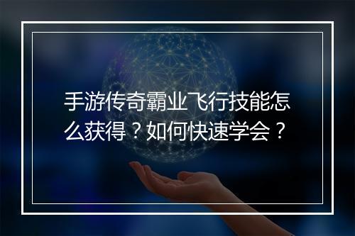 手游传奇霸业飞行技能怎么获得？如何快速学会？