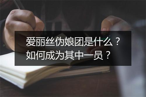 爱丽丝伪娘团是什么？如何成为其中一员？