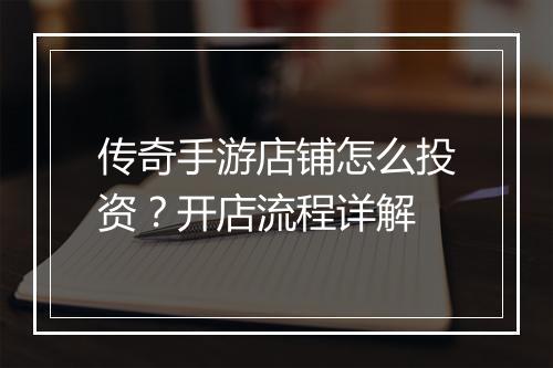 传奇手游店铺怎么投资？开店流程详解