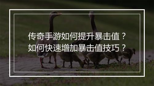 传奇手游如何提升暴击值？如何快速增加暴击值技巧？