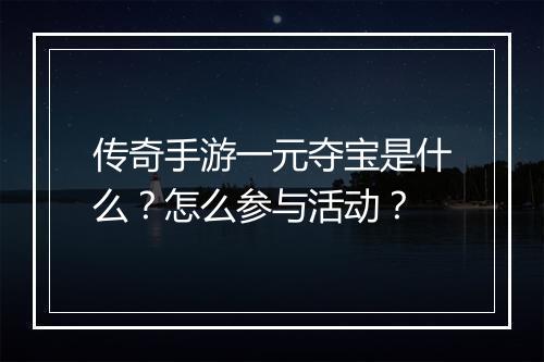 传奇手游一元夺宝是什么？怎么参与活动？