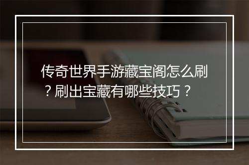 传奇世界手游藏宝阁怎么刷？刷出宝藏有哪些技巧？