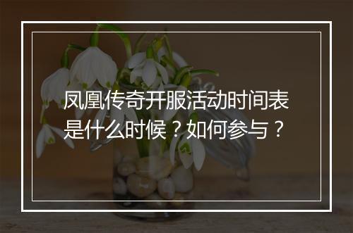 凤凰传奇开服活动时间表是什么时候？如何参与？