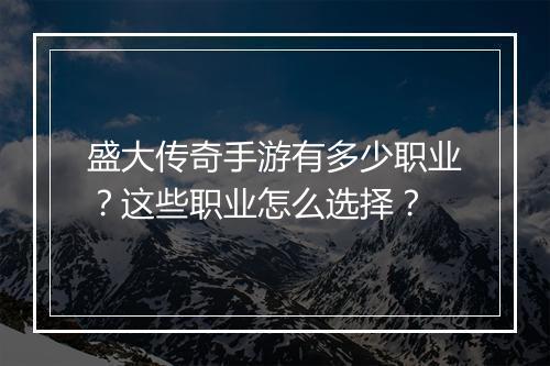 盛大传奇手游有多少职业？这些职业怎么选择？