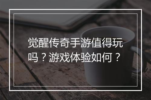 觉醒传奇手游值得玩吗？游戏体验如何？