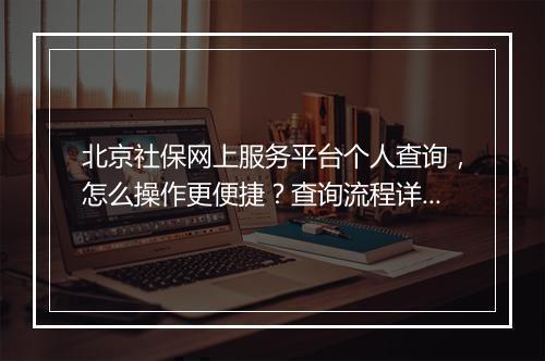 北京社保网上服务平台个人查询，怎么操作更便捷？查询流程详解？