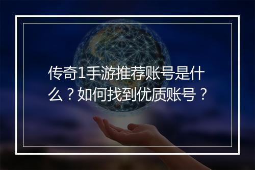 传奇1手游推荐账号是什么？如何找到优质账号？