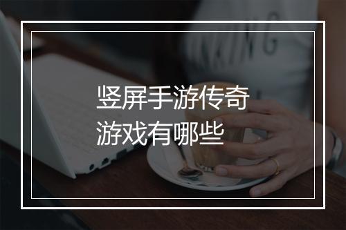 竖屏手游传奇游戏有哪些