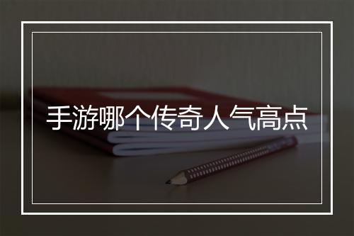 手游哪个传奇人气高点