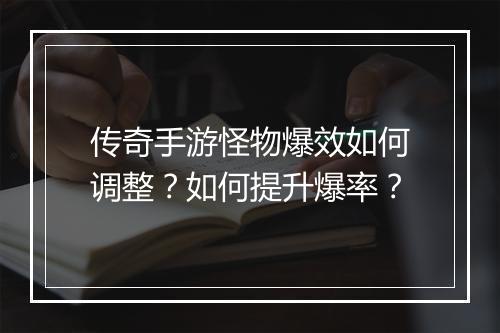 传奇手游怪物爆效如何调整？如何提升爆率？