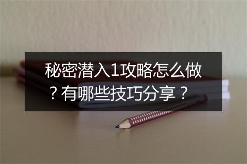 秘密潜入1攻略怎么做？有哪些技巧分享？