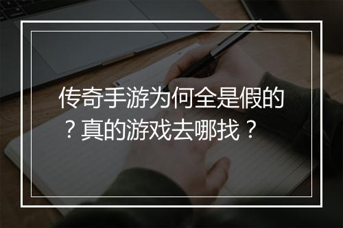 传奇手游为何全是假的？真的游戏去哪找？