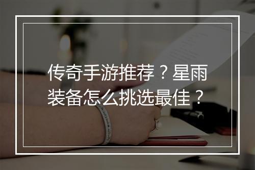 传奇手游推荐？星雨装备怎么挑选最佳？