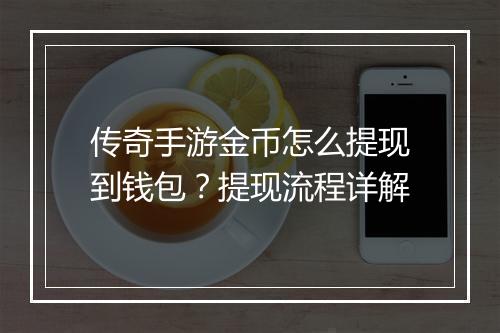 传奇手游金币怎么提现到钱包？提现流程详解