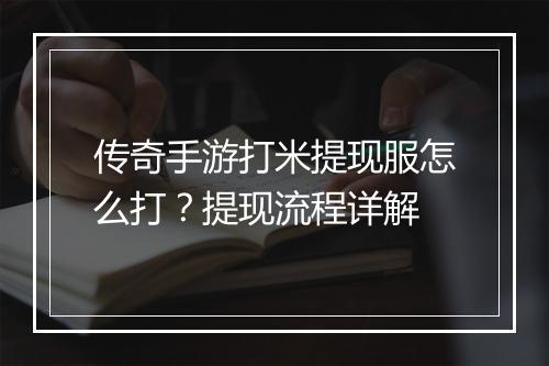 传奇手游打米提现服怎么打？提现流程详解