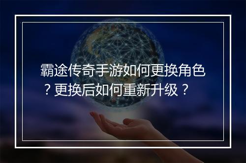 霸途传奇手游如何更换角色？更换后如何重新升级？